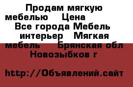 Продам мягкую мебелью. › Цена ­ 25 000 - Все города Мебель, интерьер » Мягкая мебель   . Брянская обл.,Новозыбков г.